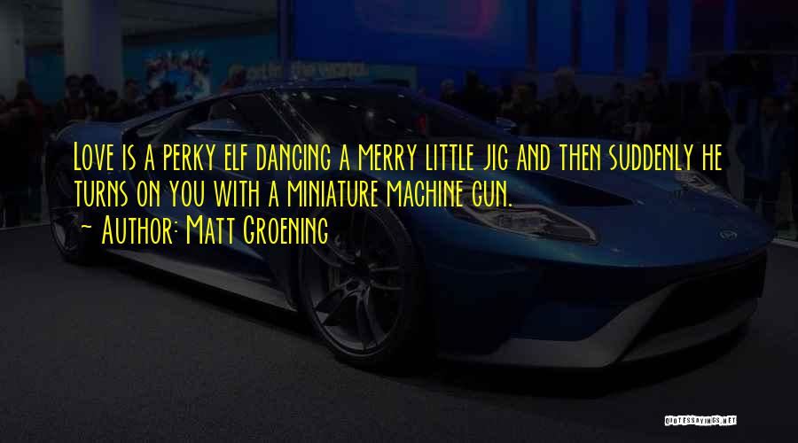 Machine Gun Quotes By Matt Groening