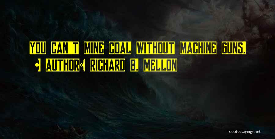 Machine Guns Quotes By Richard B. Mellon