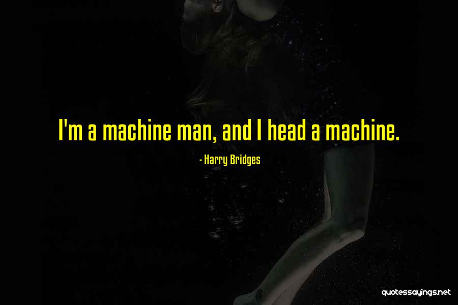 Machine Head Quotes By Harry Bridges