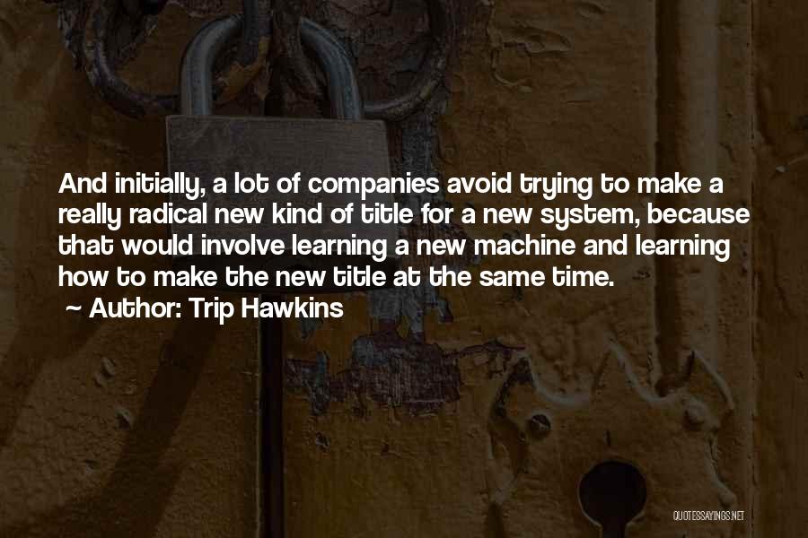 Machine Learning Quotes By Trip Hawkins