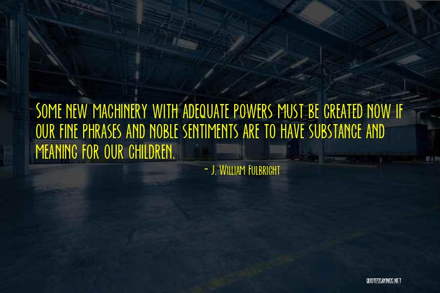 Machinery Quotes By J. William Fulbright Machinery Quotes By J. William Fulbright
