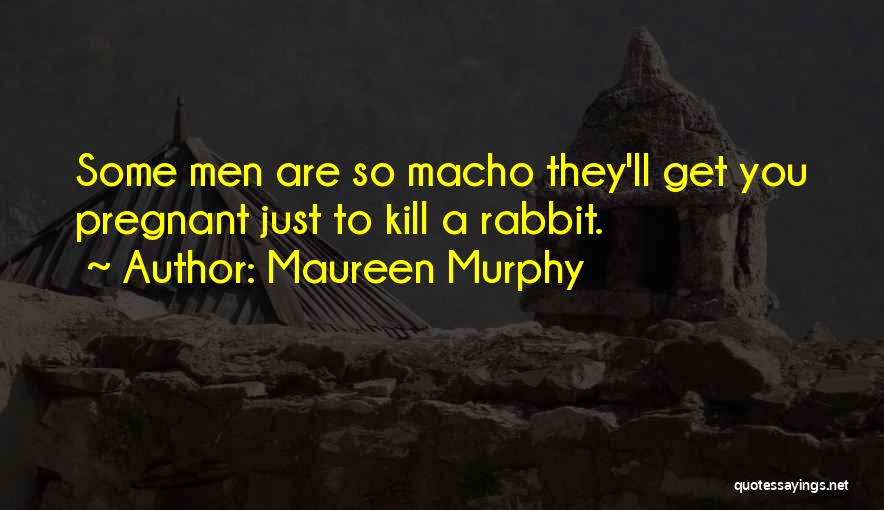 Macho Quotes By Maureen Murphy