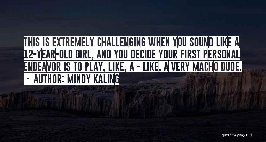 Macho Quotes By Mindy Kaling
