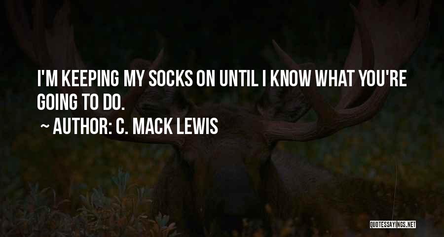 Mack Quotes By C. Mack Lewis