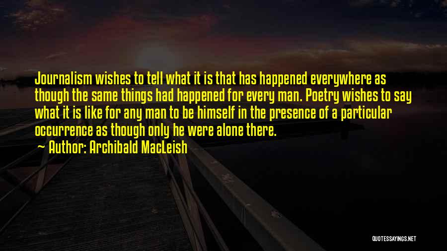 Macleish Archibald Quotes By Archibald MacLeish