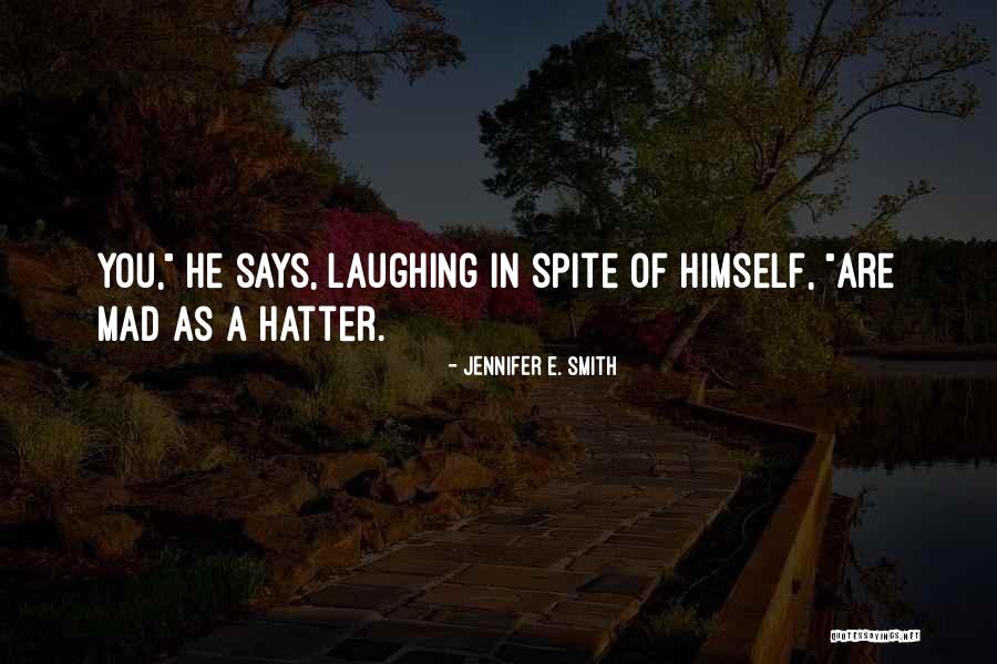 Mad As A Hatter Quotes By Jennifer E. Smith Mad As A Hatter Quotes By Jennifer E. Smith