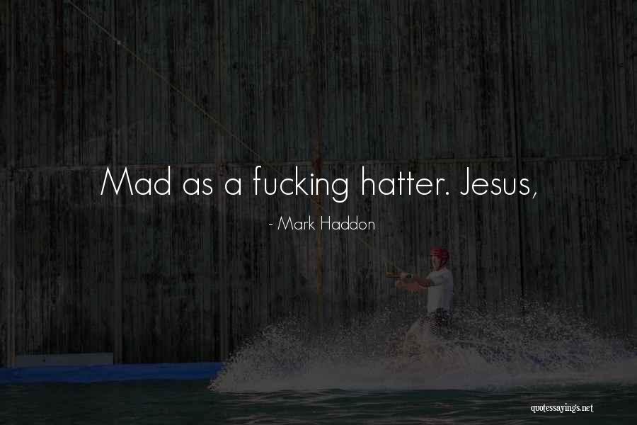 Mad As A Hatter Quotes By Mark Haddon Mad As A Hatter Quotes By Mark Haddon