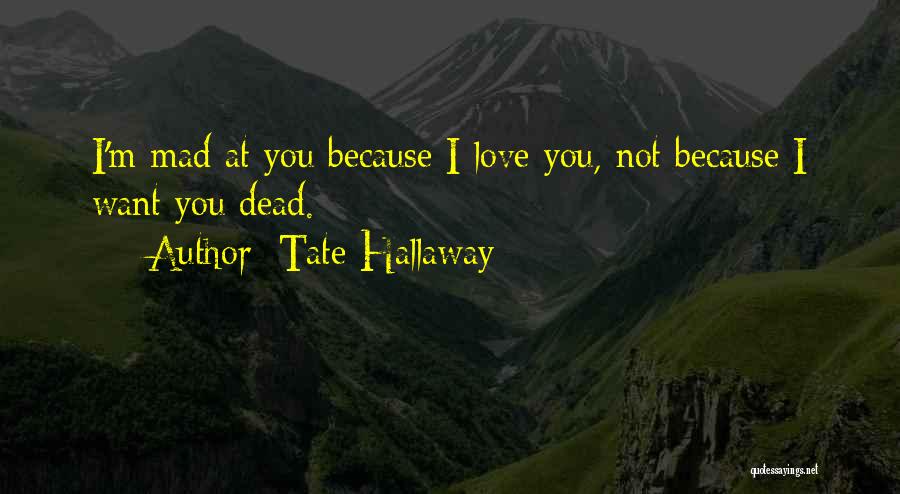 Mad Because I Love You Quotes By Tate Hallaway