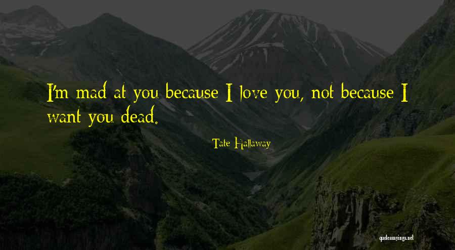 Mad Because I Love You Quotes By Tate Hallaway