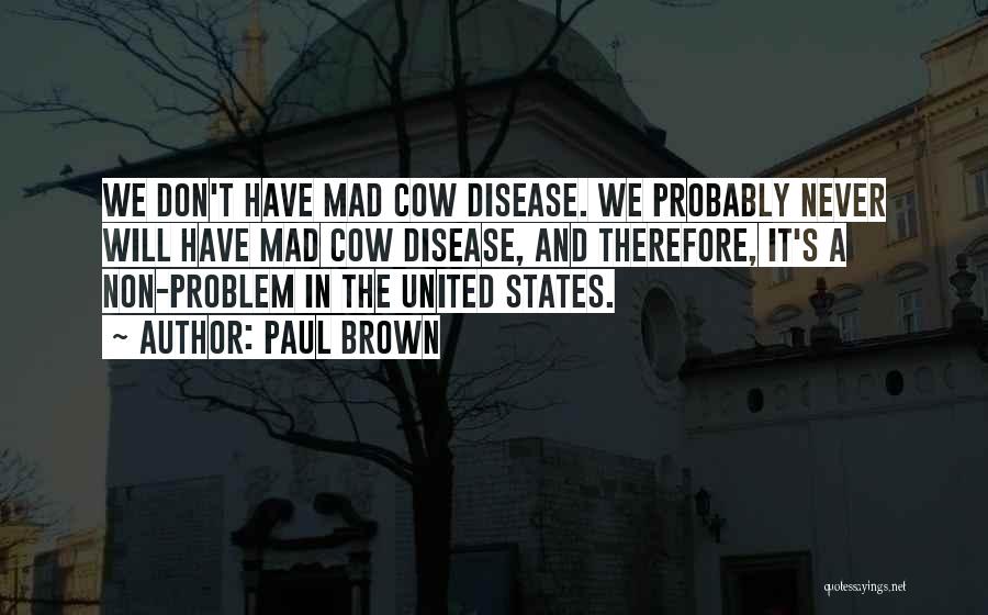 Mad Cow Disease Quotes By Paul Brown