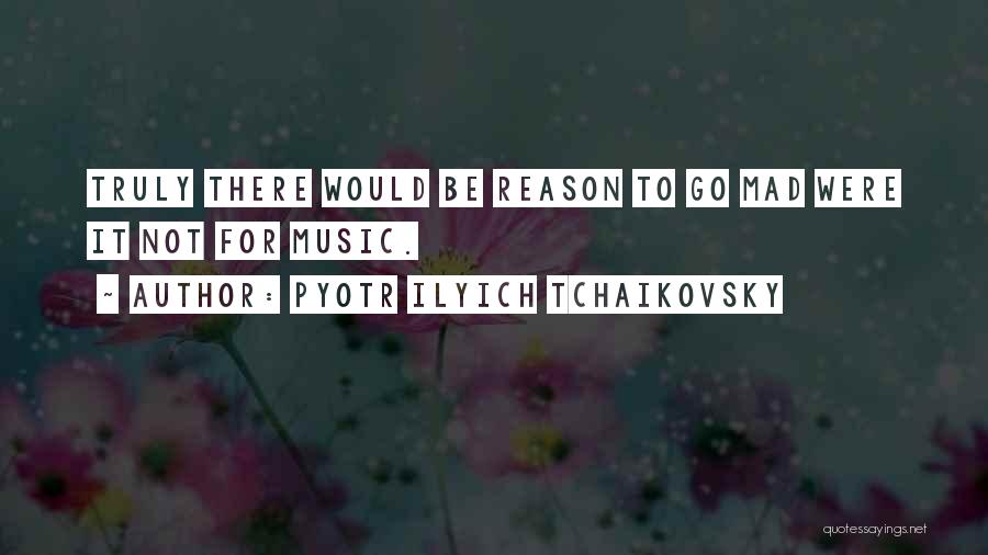 Mad For No Reason Quotes By Pyotr Ilyich Tchaikovsky