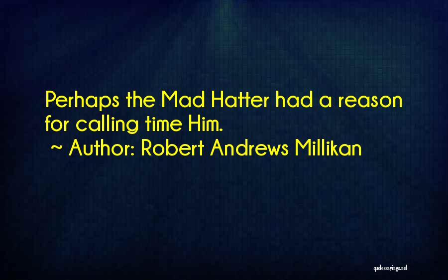 Mad Hatter Quotes By Robert Andrews Millikan
