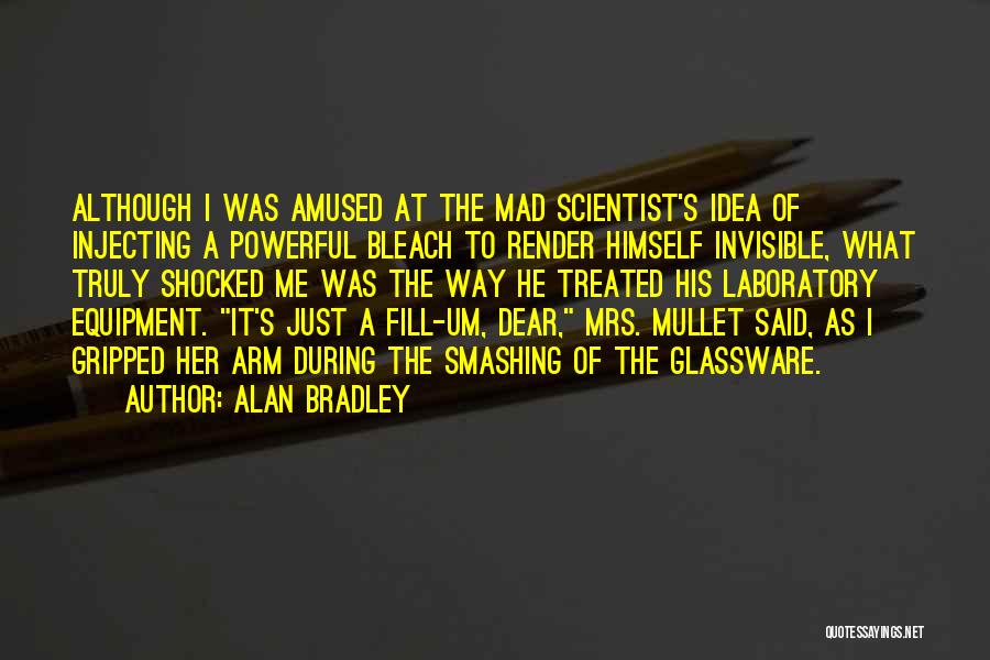 Mad Scientist Quotes By Alan Bradley