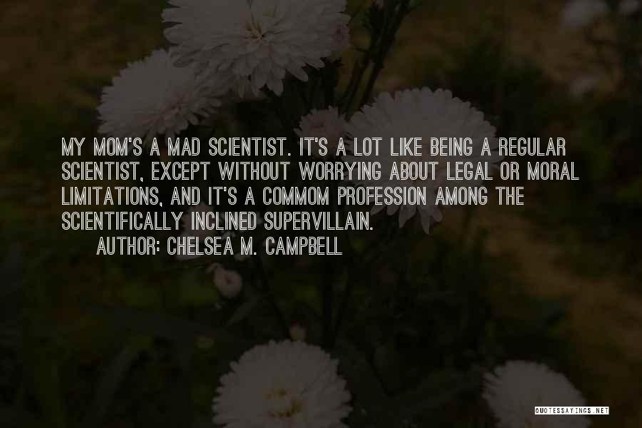 Mad Scientist Quotes By Chelsea M. Campbell