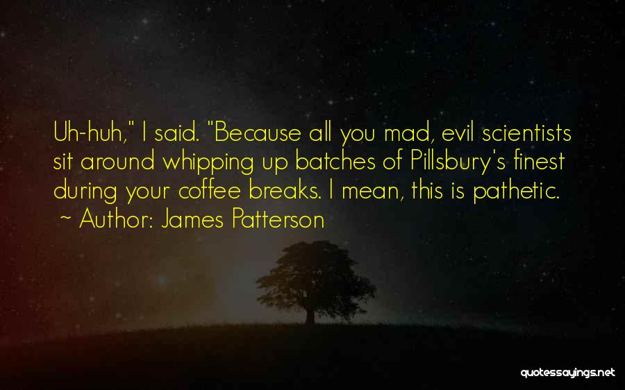 Mad Scientists Quotes By James Patterson