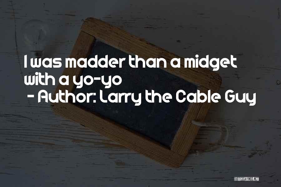 Madder Than Quotes By Larry The Cable Guy