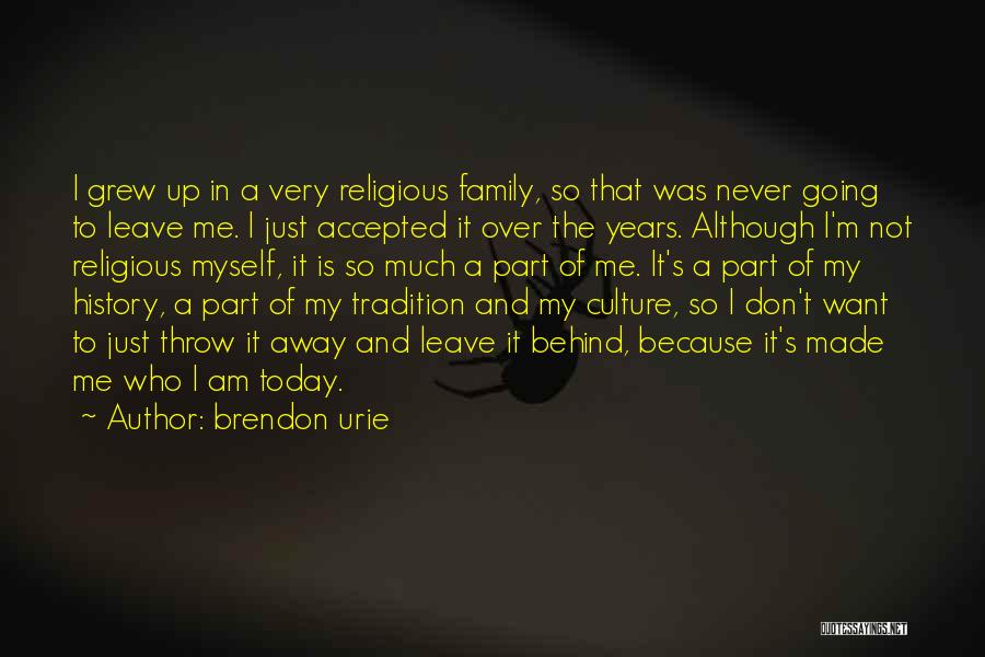 Made Me Who I Am Today Quotes By Brendon Urie