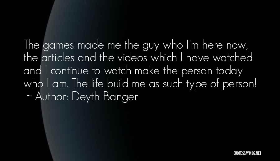 Made Me Who I Am Today Quotes By Deyth Banger