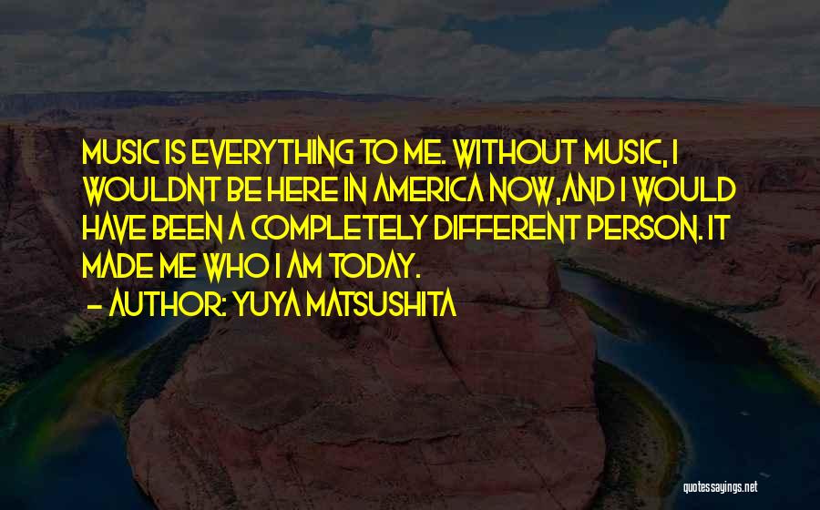 Made Me Who I Am Today Quotes By Yuya Matsushita