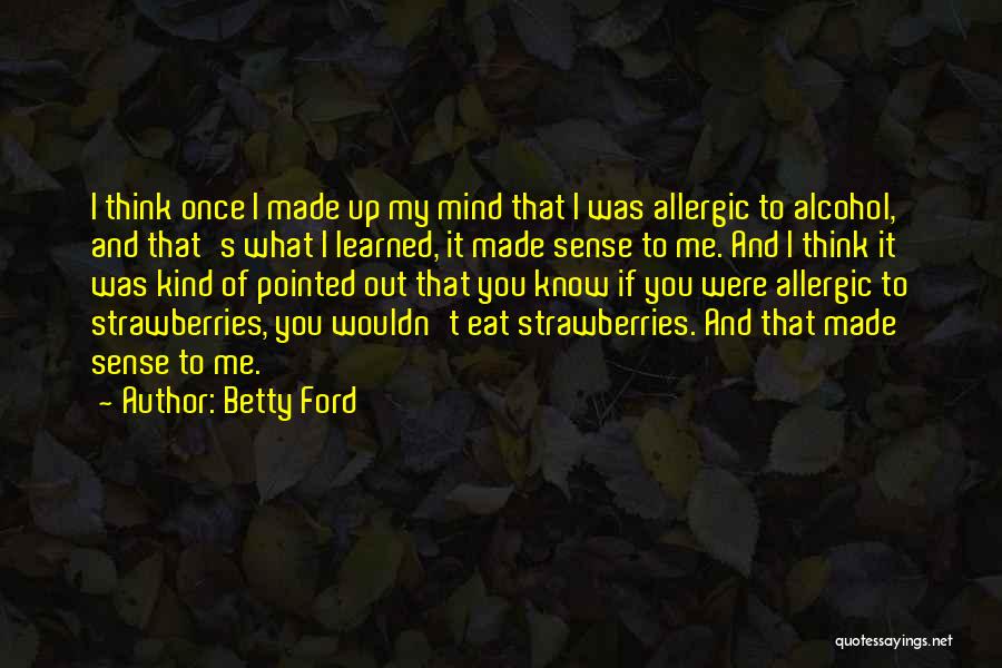 Made My Mind Up Quotes By Betty Ford