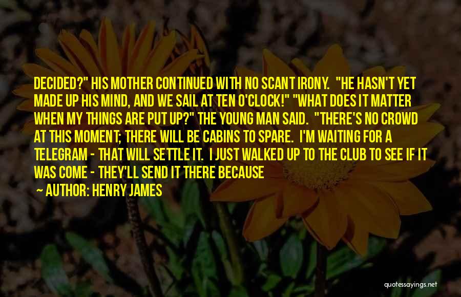 Made My Mind Up Quotes By Henry James