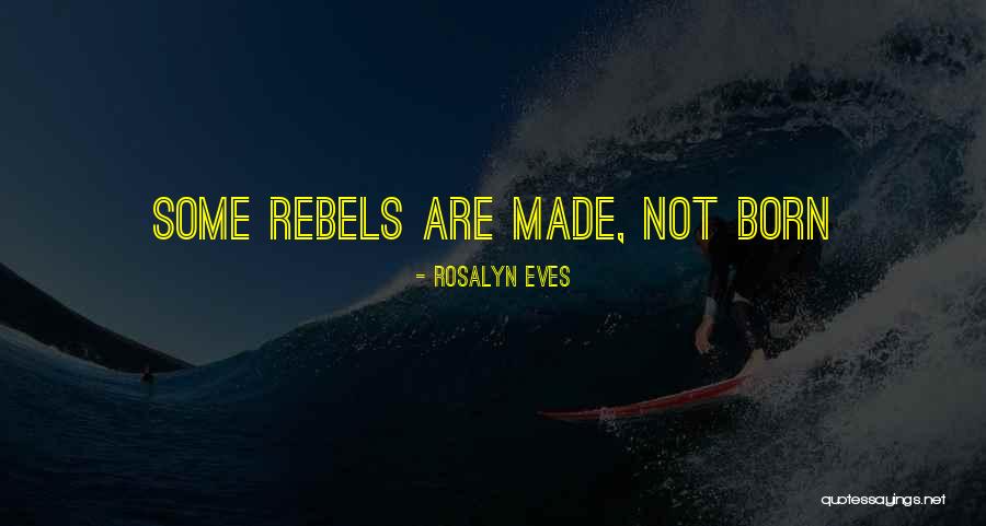 Made Not Born Quotes By Rosalyn Eves Made Not Born Quotes By Rosalyn Eves