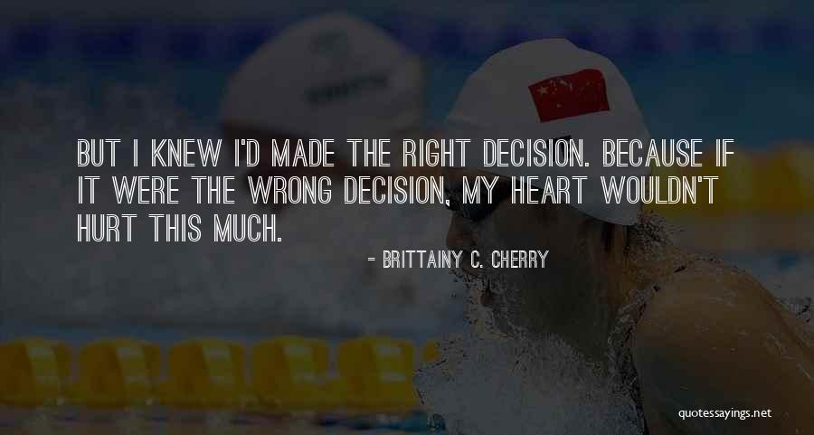 Made The Right Decision Quotes By Brittainy C. Cherry Made The Right Decision Quotes By Brittainy C. Cherry