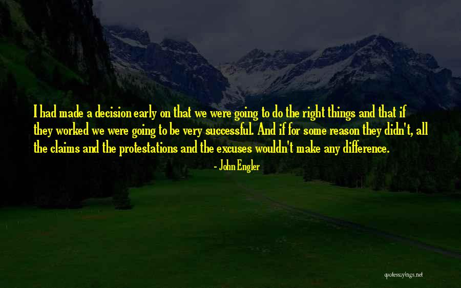 Made The Right Decision Quotes By John Engler Made The Right Decision Quotes By John Engler