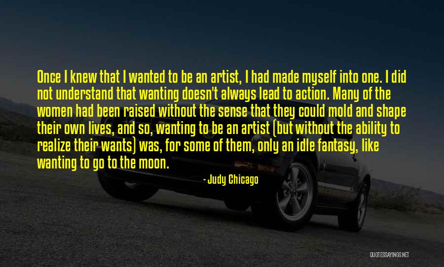 Made Them Go Quotes By Judy Chicago Made Them Go Quotes By Judy Chicago