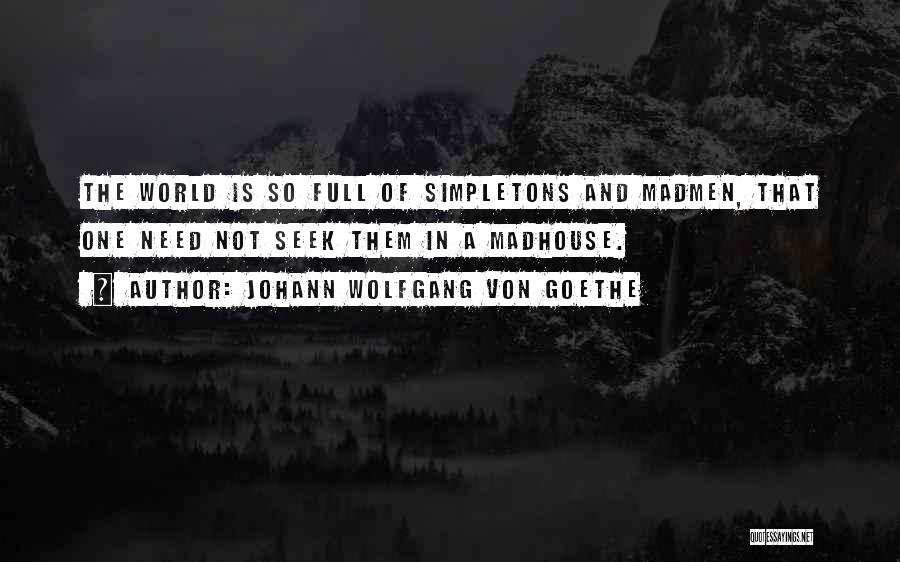 Madhouse Quotes By Johann Wolfgang Von Goethe