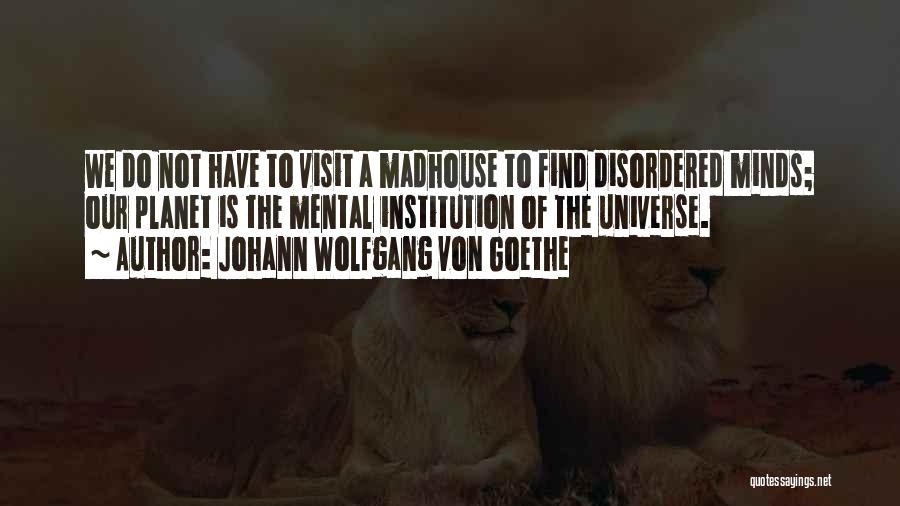 Madhouse Quotes By Johann Wolfgang Von Goethe