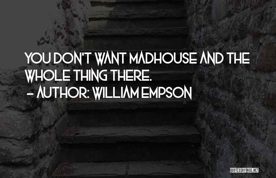 Madhouse Quotes By William Empson