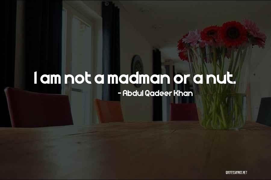 Madman Quotes By Abdul Qadeer Khan