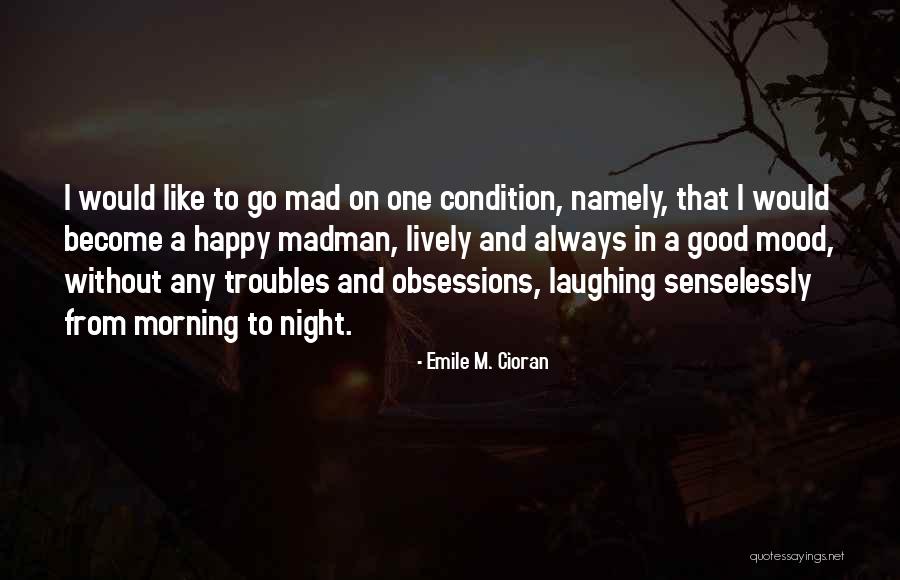 Madman Quotes By Emile M. Cioran