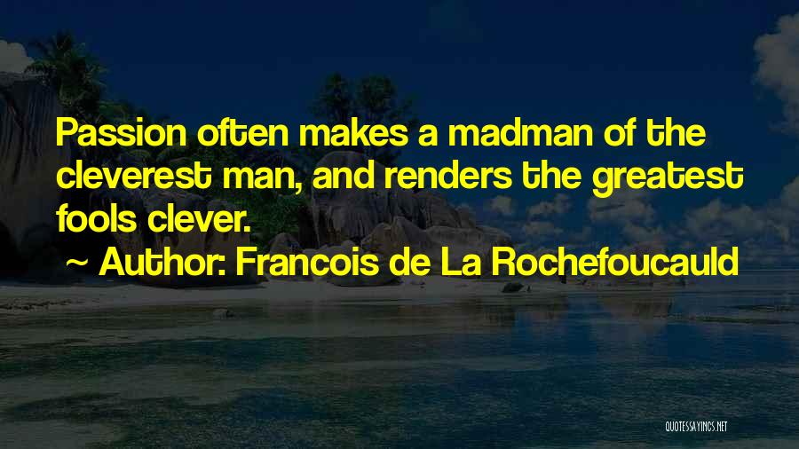 Madman Quotes By Francois De La Rochefoucauld