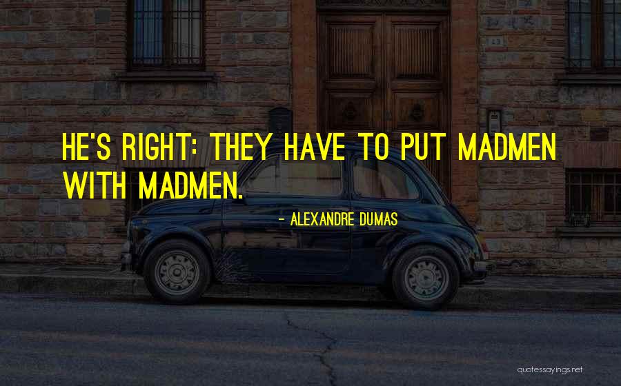 Madmen Quotes By Alexandre Dumas Madmen Quotes By Alexandre Dumas