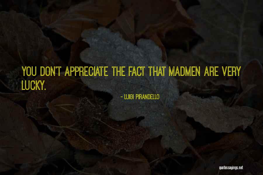 Madmen Quotes By Luigi Pirandello Madmen Quotes By Luigi Pirandello