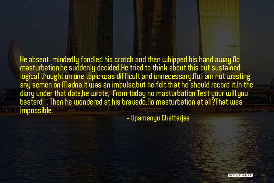 Madna Quotes By Upamanyu Chatterjee Madna Quotes By Upamanyu Chatterjee