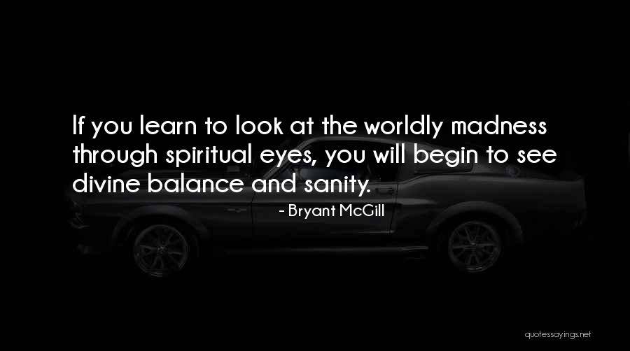 Madness And Sanity Quotes By Bryant McGill Madness And Sanity Quotes By Bryant McGill