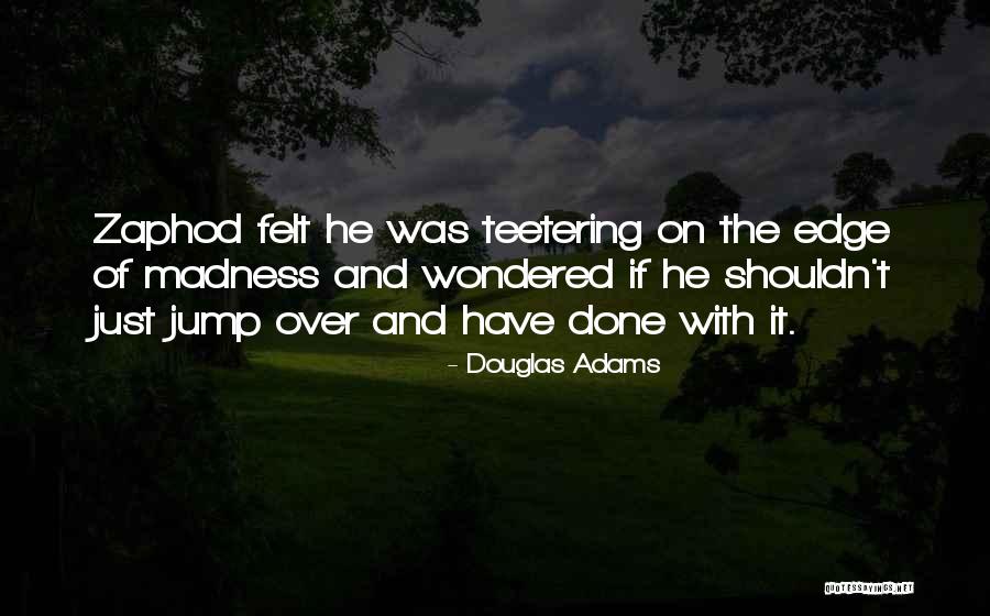 Madness And Sanity Quotes By Douglas Adams Madness And Sanity Quotes By Douglas Adams