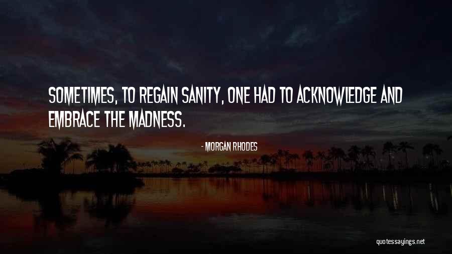 Madness And Sanity Quotes By Morgan Rhodes Madness And Sanity Quotes By Morgan Rhodes