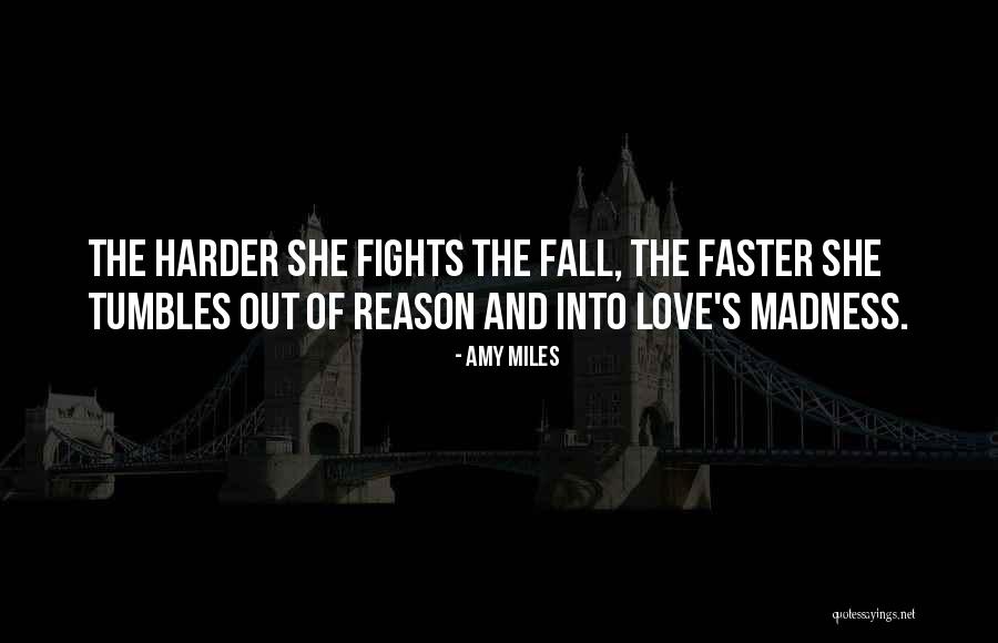 Madness Of Love Quotes By Amy Miles Madness Of Love Quotes By Amy Miles