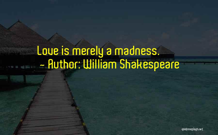 Madness Shakespeare Quotes By William Shakespeare