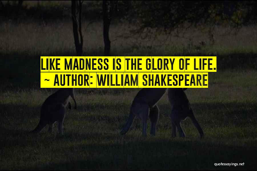 Madness Shakespeare Quotes By William Shakespeare