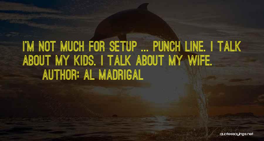 Madrigal Quotes By Al Madrigal