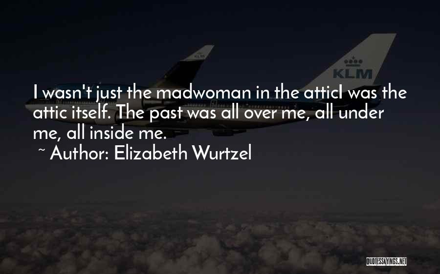 Madwoman Attic Quotes By Elizabeth Wurtzel