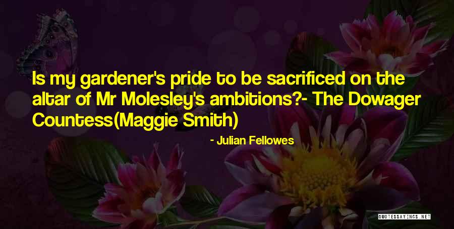 Maggie Smith Dowager Quotes By Julian Fellowes Maggie Smith Dowager Quotes By Julian Fellowes