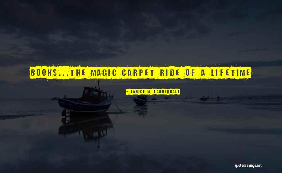 Magic Carpet Quotes By Janice M. Lauderdale Magic Carpet Quotes By Janice M. Lauderdale