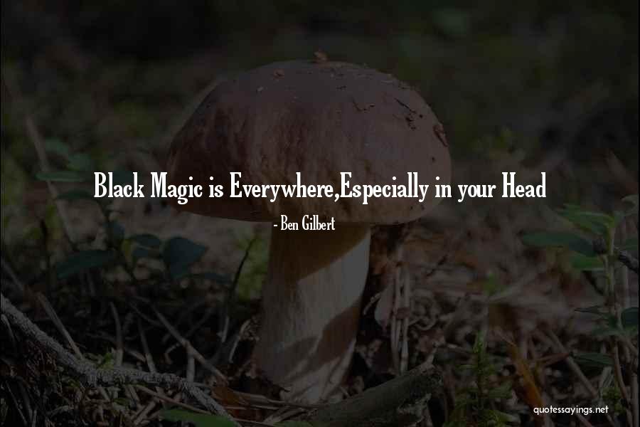 Magic Everywhere Quotes By Ben Gilbert Magic Everywhere Quotes By Ben Gilbert