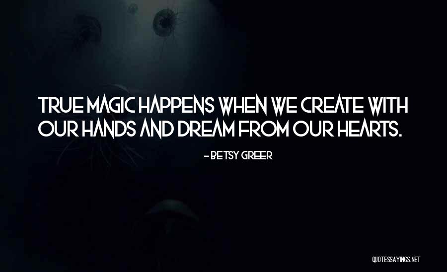 Magic Happens Quotes By Betsy Greer